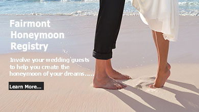 Click here to learn more about the Fairmont Honeymoon Registry